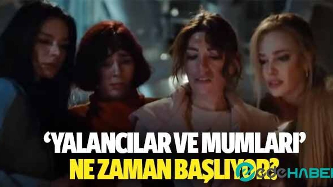 ‘Yalancılar ve Mumları’ ne zaman başlıyor?