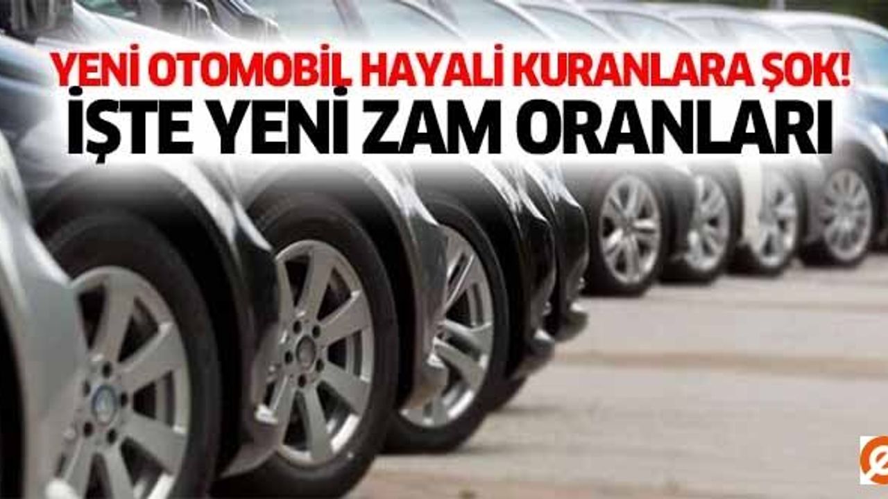 Yeni otomobil hayali kuranlara şok! İşte yeni zam oranları