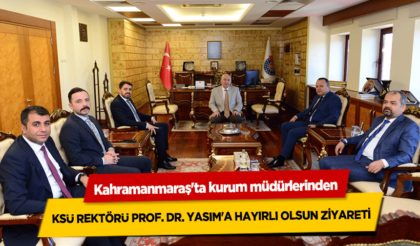 KSÜ-REKTÖRÜ-PROF.-DR.-YASIM'A-HAYIRLI-OLSUN-ZİYARETİ